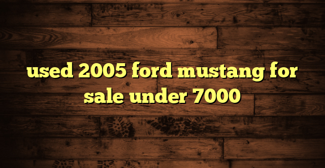 used 2005 ford mustang for sale under 7000