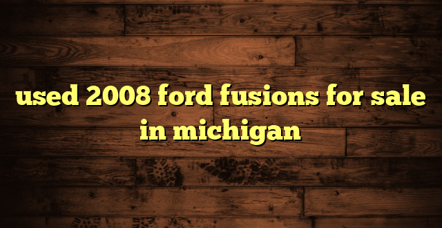 used 2008 ford fusions for sale in michigan