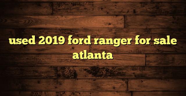 used 2019 ford ranger for sale atlanta