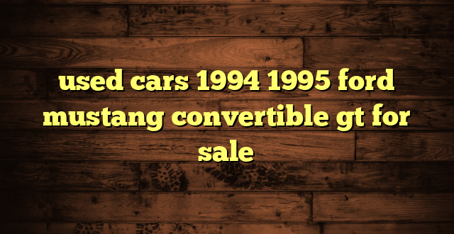 used cars 1994 1995 ford mustang convertible gt for sale