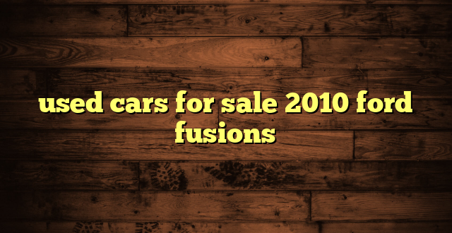 used cars for sale 2010 ford fusions