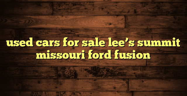 used cars for sale lee’s summit missouri ford fusion