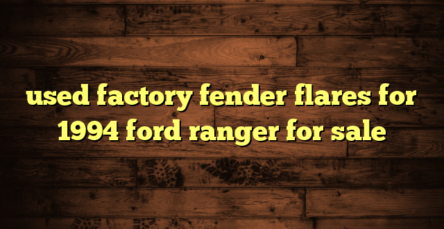 used factory fender flares for 1994 ford ranger for sale