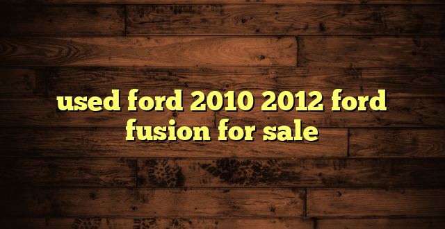 used ford 2010 2012 ford fusion for sale
