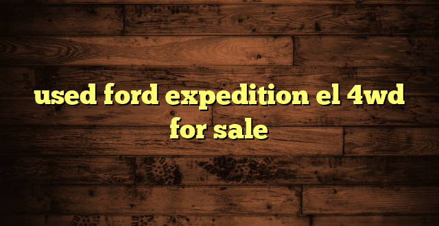 used ford expedition el 4wd for sale