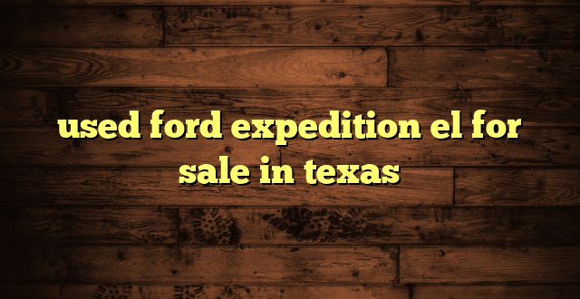 used ford expedition el for sale in texas