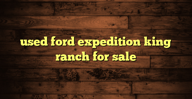 used ford expedition king ranch for sale