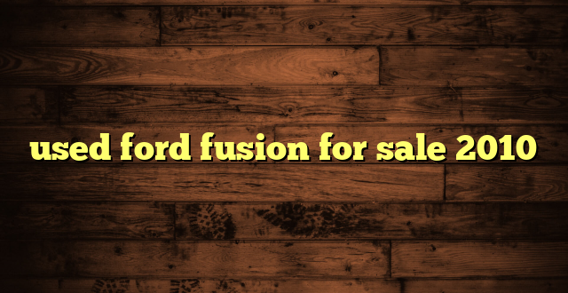 used ford fusion for sale 2010