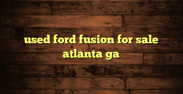 used ford fusion for sale atlanta ga