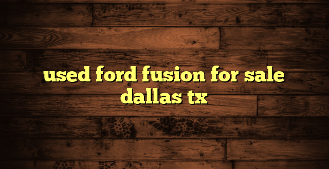 used ford fusion for sale dallas tx