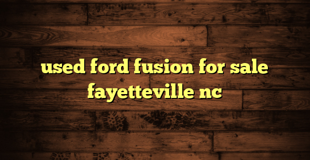 used ford fusion for sale fayetteville nc
