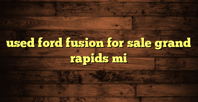 used ford fusion for sale grand rapids mi