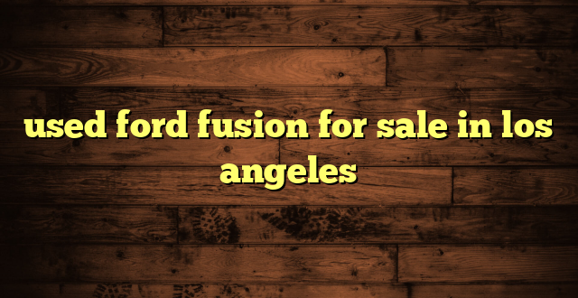 used ford fusion for sale in los angeles