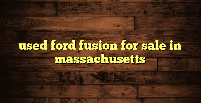 used ford fusion for sale in massachusetts
