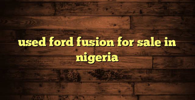 used ford fusion for sale in nigeria