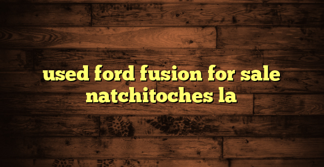 used ford fusion for sale natchitoches la