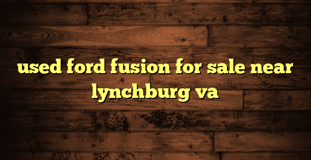 used ford fusion for sale near lynchburg va