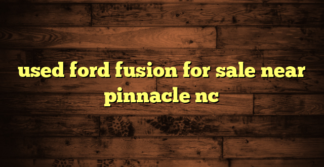 used ford fusion for sale near pinnacle nc