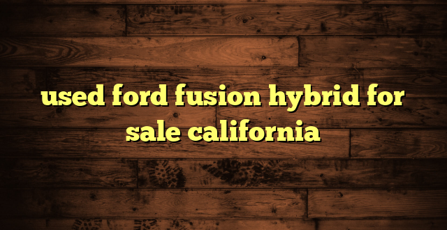 used ford fusion hybrid for sale california