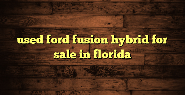 used ford fusion hybrid for sale in florida