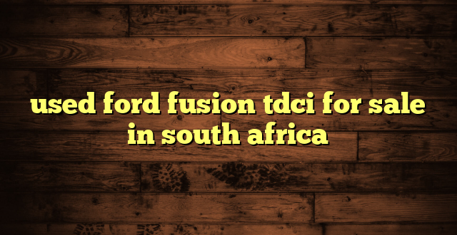 used ford fusion tdci for sale in south africa