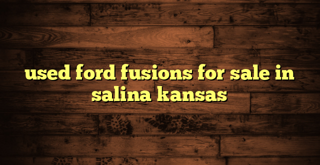 used ford fusions for sale in salina kansas