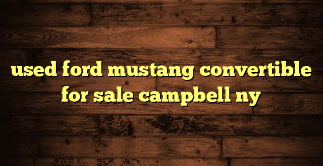 used ford mustang convertible for sale campbell ny