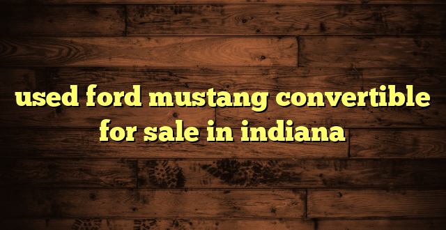 used ford mustang convertible for sale in indiana