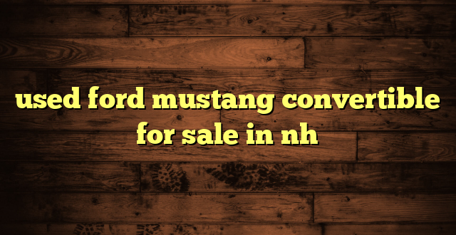 used ford mustang convertible for sale in nh