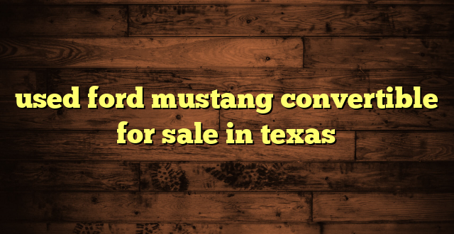 used ford mustang convertible for sale in texas