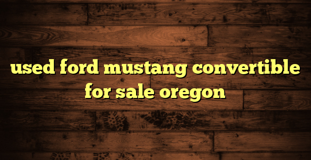 used ford mustang convertible for sale oregon