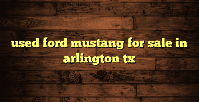 used ford mustang for sale in arlington tx