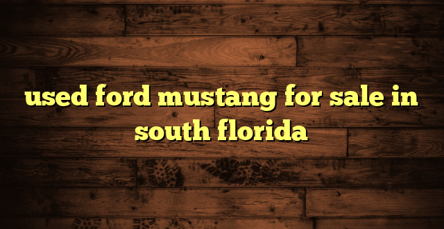 used ford mustang for sale in south florida