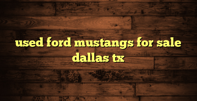 used ford mustangs for sale dallas tx