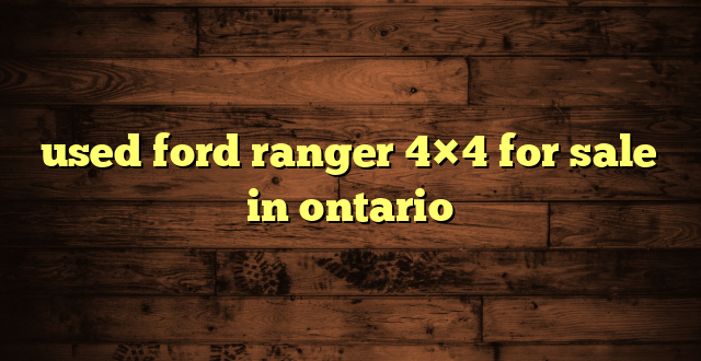 used ford ranger 4×4 for sale in ontario