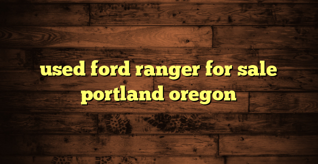 used ford ranger for sale portland oregon
