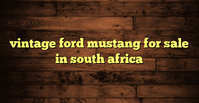 vintage ford mustang for sale in south africa