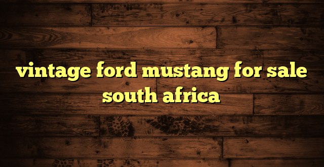 vintage ford mustang for sale south africa
