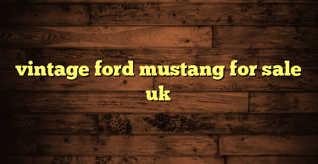 vintage ford mustang for sale uk