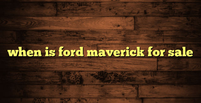 when is ford maverick for sale