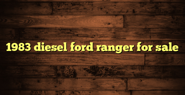 1983 diesel ford ranger for sale