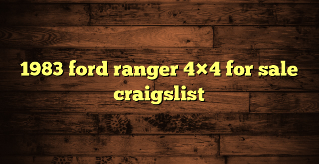 1983 ford ranger 4×4 for sale craigslist