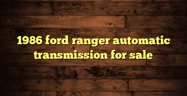 1986 ford ranger automatic transmission for sale