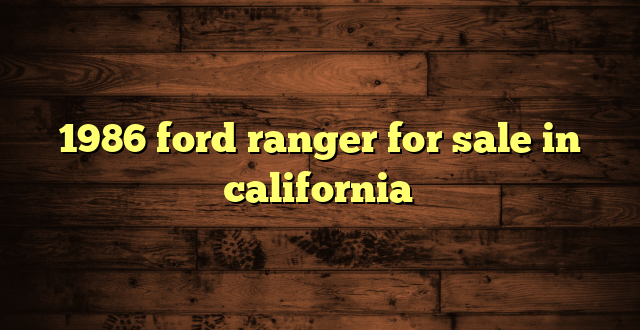 1986 ford ranger for sale in california