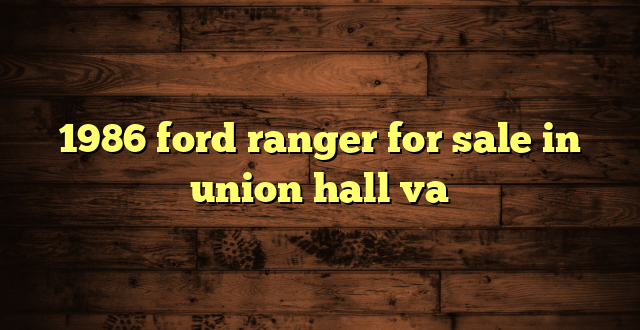 1986 ford ranger for sale in union hall va
