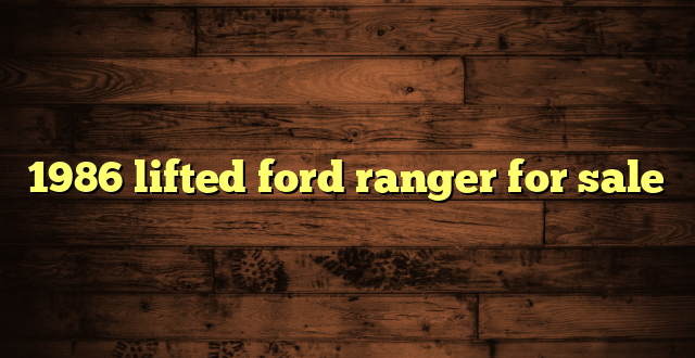 1986 lifted ford ranger for sale