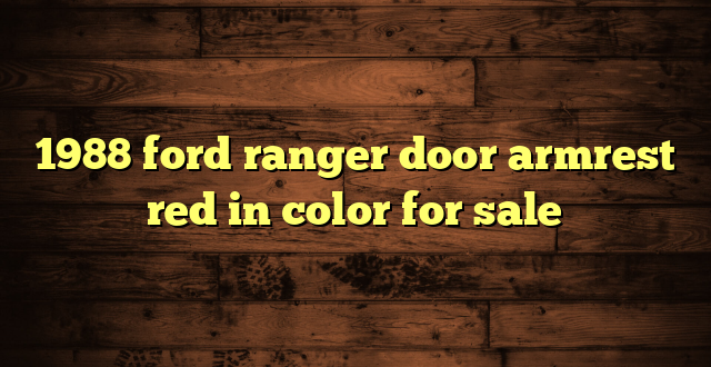 1988 ford ranger door armrest red in color for sale
