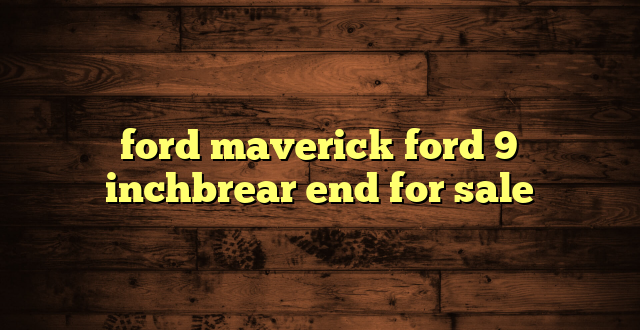 ford maverick ford 9 inchbrear end for sale