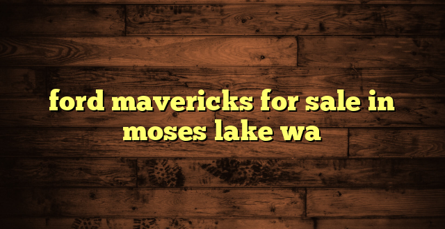 ford mavericks for sale in moses lake wa