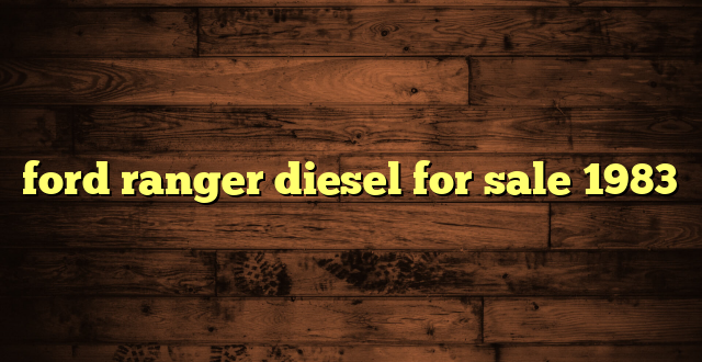 ford ranger diesel for sale 1983